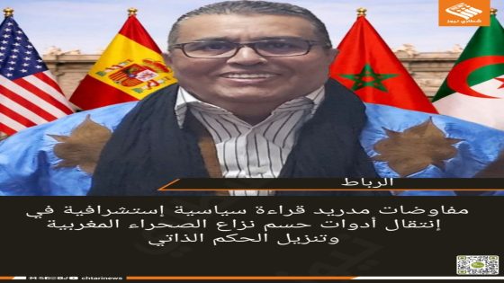 مفاوضات مدريد قراءة سياسية إستشرافية في إنتقال أدوات حسم نزاع الصحراء المغربية وتنزيل الحكم الذاتي