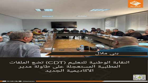 بني ملال: النقابة الوطنية للتعليم (CDT) تضع الملفات المطلبية المستعجلة على طاولة مدير الأكاديمية الجديد